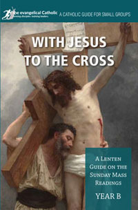 With Jesus to the Cross: A Lenten Guide on the Sunday Mass Readings for Year B