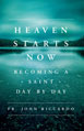 Heaven Starts Now: Becoming a Saint Day by Day