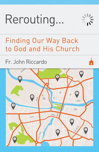 Rerouting: Finding Our Way Back to God and His Church