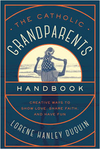 The Catholic Grandparents Handbook: Creative Ways to Show Love, Share Faith, and Have Fun