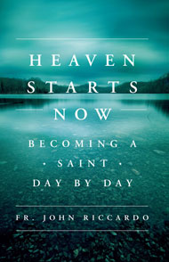 Heaven Starts Now: Becoming a Saint Day by Day