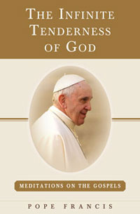 The Infinite Tenderness of God: Meditations on the Gospels by Pope Francis