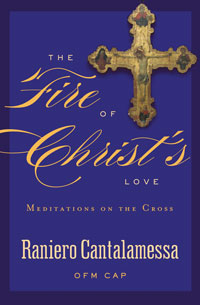 The Fire of Christ&#39;s Love: Meditations on the Cross