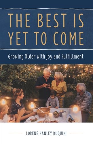 The Best Is Yet To Come: Growing Older with Joy and Fulfillment