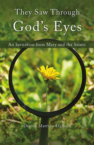 They Saw Through God&#39;s Eyes: An Invitation from Mary and the Saints