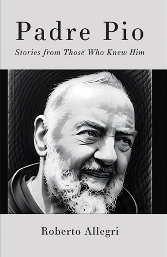 Padre Pio: Stories From Those Who Knew Him