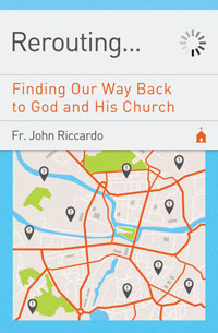 Rerouting: Finding Our Way Back to God and His Church